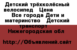 Детский трёхколёсный велосипед › Цена ­ 4 500 - Все города Дети и материнство » Детский транспорт   . Нижегородская обл.